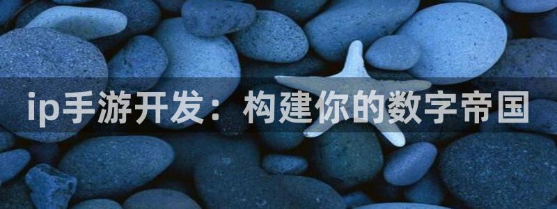 汇丰娱乐开奖走势：ip手游开发：构建你的数字帝国