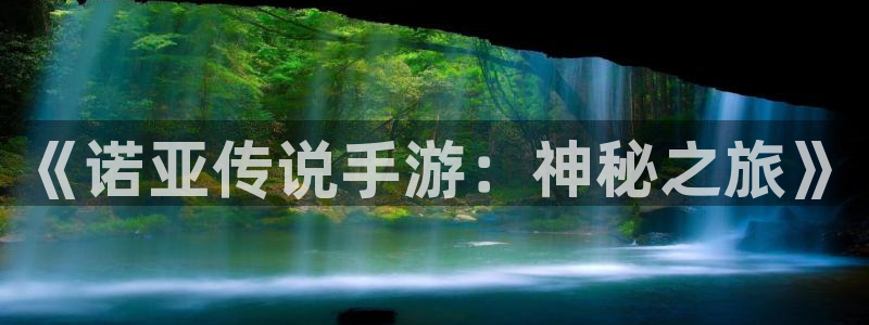 汇丰娱乐app苹果版：《诺亚传说手游：神秘之旅》